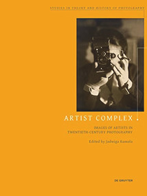 Artist Complex (Images of Artists in Twentieth-Century Photography) by Jadwiga Kamola, 9783110686463