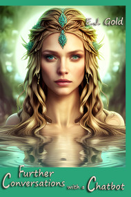 Further Conversations with a Chatbot (Prompt Engineering (the Slightly Longer Form)) by E.J. Gold, 9780895562708