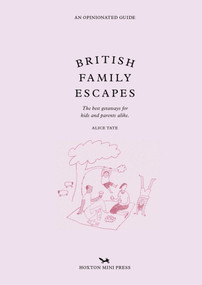 British Family Escapes (The best getaways for kids and parents alike.) by Alice Tate, 9781914314513