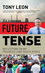 Future Tense (Reflections on my Troubled Land South Africa) by Tony Leon, 9781776191420