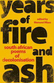 Years of Fire and Ash (South African Poems of Decolonisation) by Wamuwi Mbao, 9781776191444