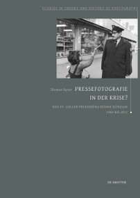 Pressefotografie in der Krise? (Das St.Galler Pressebüro Kühne Künzler 1960 bis 2012) (German Edition) by Thomas Ryser Guggenheimer, 9783110739299