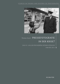 Pressefotografie in der Krise? (Das St.Galler Pressebüro Kühne Künzler 1960 bis 2012) (German Edition) by Thomas Ryser Guggenheimer, 9783110739299