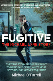Fugitive: The Michael Lynn Story - The True Story of the Epic Hunt to Bring One of Ireland's Most Notorious Fugitives to Justice by Michael O'Farrell, 9781785373671