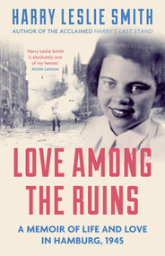 Love Among the Ruins (A memoir of life and love in Hamburg, 1945) by Harry Leslie Smith, 9781785780004