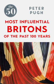 The 50 Most Influential Britons of the Past 100 Years by Peter Pugh, 9781785780349