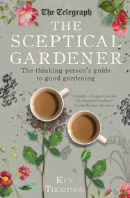 The Sceptical Gardener (The Thinking Person's Guide to Good Gardening) by Ken Thompson, 9781785780387
