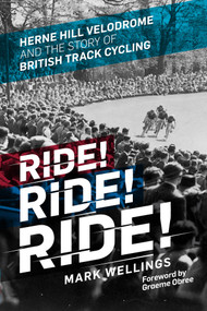 Ride! Ride! Ride! (Herne Hill Velodrome and the Story of British Track Cycling) by Mark Wellings, Graeme Obree, 9781785780424