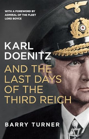 Karl Doenitz and the Last Days of the Third Reich by Barry Turner, 9781785780547