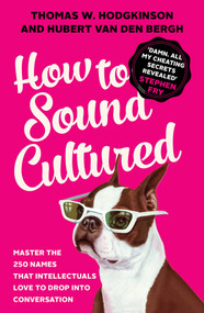 How to Sound Cultured (Master The 250 Names That Intellectuals Love To Drop Into Conversation) by Hubert Van Den Bergh, Thomas W. Hodgkinson, 9781785780936