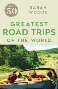The 50 Greatest Road Trips by Sarah Woods, 9781785780967