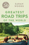 The 50 Greatest Road Trips by Sarah Woods, 9781785780967