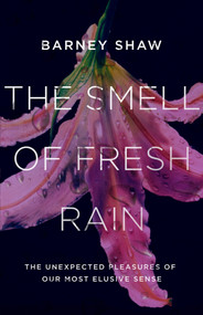 The Smell of Fresh Rain (The Unexpected Pleasures of our Most Elusive Sense) by Barney Shaw, 9781785781131