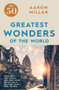 The 50 Greatest Wonders of the World by Aaron Millar, 9781785781247