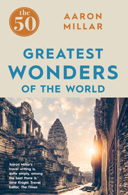 The 50 Greatest Wonders of the World by Aaron Millar, 9781785781247