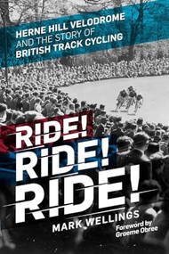 Ride! Ride! Ride! (Herne Hill Velodrome and the Story of British Track Cycling) - 9781785781285 by Mark Wellings, Graeme Obree, 9781785781285