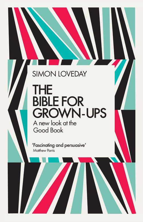 The Bible for Grown-Ups (A New Look at the Good Book) by Simon Loveday, 9781785781315