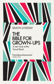 The Bible for Grown-Ups (A New Look at the Good Book) by Simon Loveday, 9781785781315