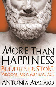 More Than Happiness (Buddhist and Stoic Wisdom for a Sceptical Age) by Antonia Macaro, 9781785781339