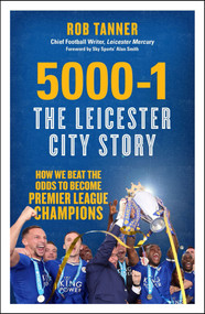 5000-1: The Leicester City Story (How We Beat the Odds to Become Premier League Champions) by Rob Tanner, Alan Smith, 9781785781513