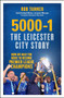 5000-1: The Leicester City Story (How We Beat the Odds to Become Premier League Champions) by Rob Tanner, Alan Smith, 9781785781513