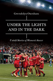 Under the Lights and In the Dark (Untold Stories of Women's Soccer) by Gwendolyn Oxenham, 9781785781537