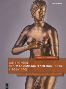 Die Bronzen des Massimiliano Soldani Benzi (1656-1740) (Repräsentationsstrategien des europäischen Adels um 1700) (German Edition) by Carina A.E. Weißmann, 9783110693652