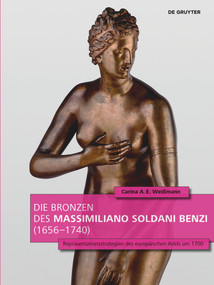Die Bronzen des Massimiliano Soldani Benzi (1656-1740) (Repräsentationsstrategien des europäischen Adels um 1700) (German Edition) by Carina A.E. Weißmann, 9783110693652