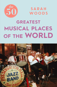 The 50 Greatest Musical Places by Sarah Woods, 9781785781896