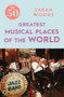 The 50 Greatest Musical Places by Sarah Woods, 9781785781896