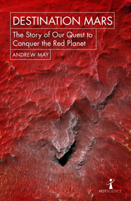 Destination Mars (The Story of our Quest to Conquer the Red Planet) by Andrew May, 9781785782251