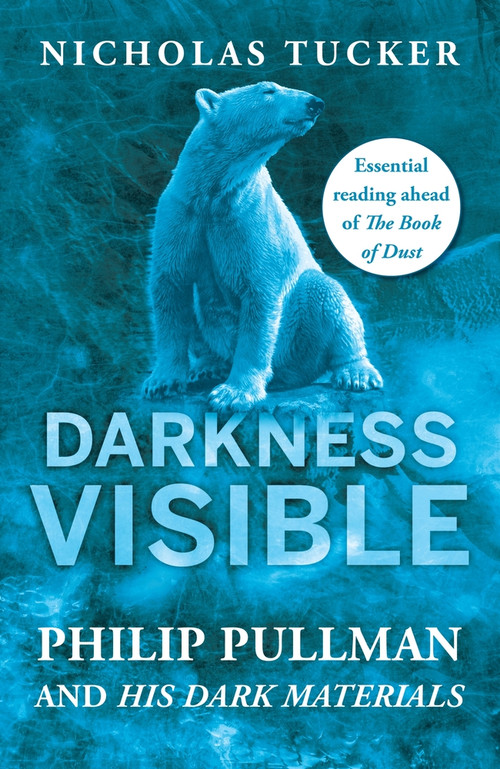 Darkness Visible (Philip Pullman and His Dark Materials) by Nicholas Tucker, 9781785782282