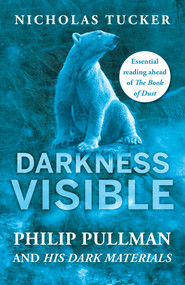 Darkness Visible (Philip Pullman and His Dark Materials) by Nicholas Tucker, 9781785782282