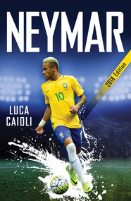 Neymar - 2018 Updated Edition (The Unstoppable Rise of Barcelona's Brazilian Superstar) by Luca Caioli, 9781785782329