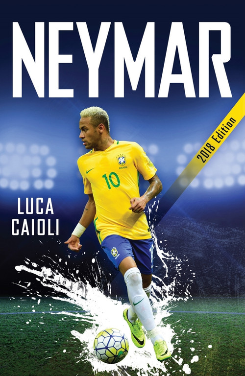 Neymar - 2018 Updated Edition (The Unstoppable Rise of Barcelona's Brazilian Superstar) by Luca Caioli, 9781785782329