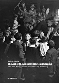 The Art of the Anthropological Diorama (Franz Boas, Arthur C. Parker, and Constructing Authenticity) by Noemie Etienne, 9783110742268