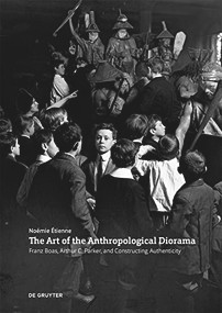 The Art of the Anthropological Diorama (Franz Boas, Arthur C. Parker, and Constructing Authenticity) by Noemie Etienne, Chris Miller, 9783110742268