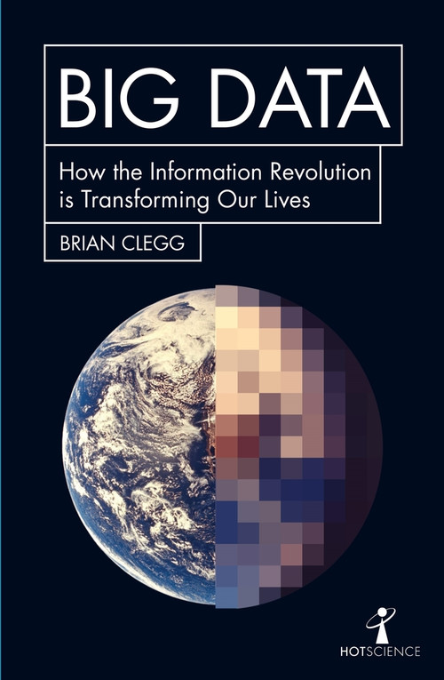 Big Data (How the Information Revolution Is Transforming Our Lives) by Brian Clegg, 9781785782343