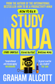 How to be a Study Ninja (Study smarter. Focus better. Achieve more.) by Graham Allcott, 9781785782374