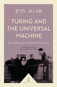 Turing and the Universal Machine (Icon Science) (The Making of the Modern Computer) by Jon Agar, 9781785782381