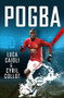 Pogba (The rise of Manchester United's Homecoming Hero) by Cyril Collot, Luca Caioli, 9781785782398