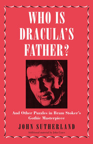 Who Is Dracula's Father? (And Other Puzzles in Bram Stoker's Gothic Masterpiece) by Jon Sutherland, 9781785782978