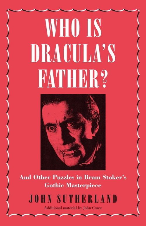 Who Is Dracula's Father? (And Other Puzzles in Bram Stoker's Gothic Masterpiece) by Jon Sutherland, 9781785782978