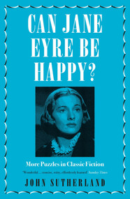 Can Jane Eyre Be Happy? (More Puzzles in Classic Fiction) by Jon Sutherland, 9781785783012
