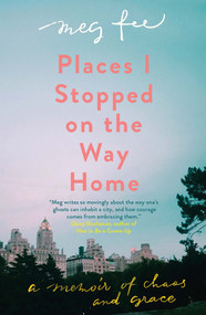 Places I Stopped on the Way Home (A Memoir of Chaos and Grace) by Meg Fee, 9781785783036