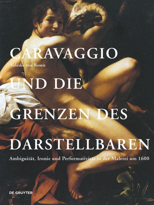 Caravaggio und die Grenzen des Darstellbaren (Ambiguität, Ironie und Performativität in der Malerei um 1600) (German Edition) by Valeska von Rosen, 9783110652352