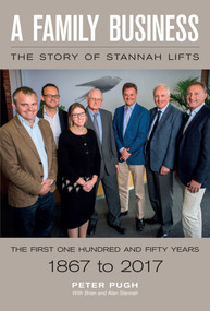 A Family Business: The Story of Stannah Lifts (The First One Hundred and Fifty Years - 1867 to 2017) by Alan Stannah, Brian Stannah, Peter Pugh, 9781785783609