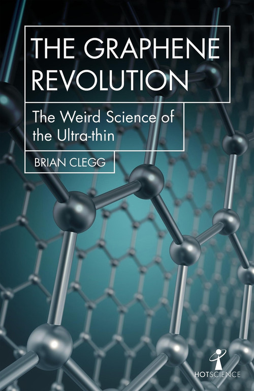 The Graphene Revolution (The weird science of the ultra-thin) by Brian Clegg, 9781785783760