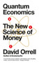 Quantum Economics (The New Science of Money) by David Orrell, 9781785783999