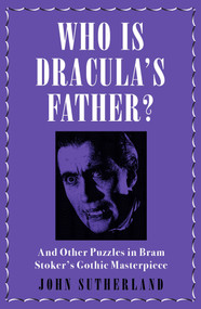 Who Is Dracula's Father? (And Other Puzzles in Bram Stoker's Gothic Masterpiece) - 9781785784071 by Jon Sutherland, 9781785784071